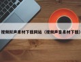定州视频拟声素材下载网站（视频声音素材下载）