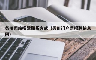 定州务川网站搭建联系方式（务川门户网招聘信息网）