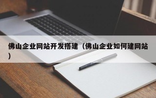 定州佛山企业网站开发搭建（佛山企业如何建网站）