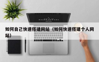 定州如何自己快速搭建网站（如何快速搭建个人网站）